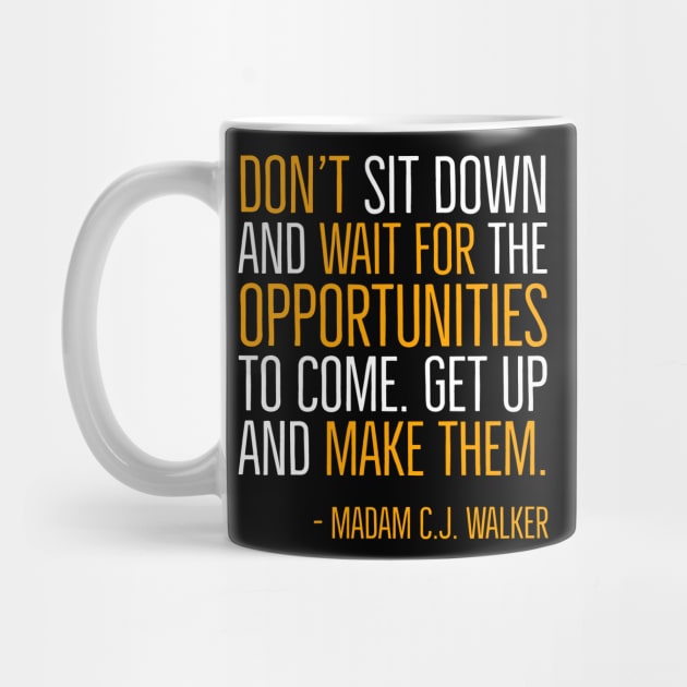 Don’t sit down and wait for the opportunities, Madam C.J. Walker,Black History Quote by UrbanLifeApparel